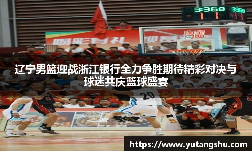 辽宁男篮迎战浙江银行全力争胜期待精彩对决与球迷共庆篮球盛宴