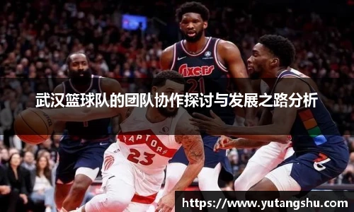 武汉篮球队的团队协作探讨与发展之路分析